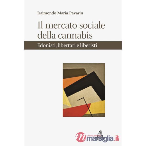 Mercato sociale della cannabis. Edonisti, libertari e liberisti (Il)