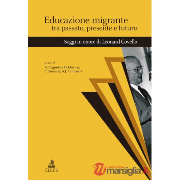 Educazione migrante tra passato, presente e futuro. Saggi in onore di Leonard Covello