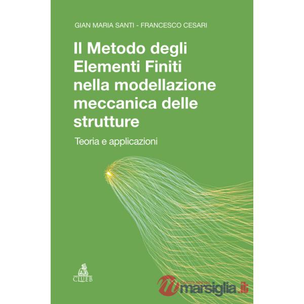 Metodo degli elementi finiti nella modellazione meccanica delle strutture. Teoria ed applicazioni (Il)