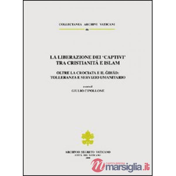 Liberazione dei «Captivi» tra cristianità e Islam. Oltre la crociata e il gihad: tolleranza e servizio umanitario. Ediz. triling