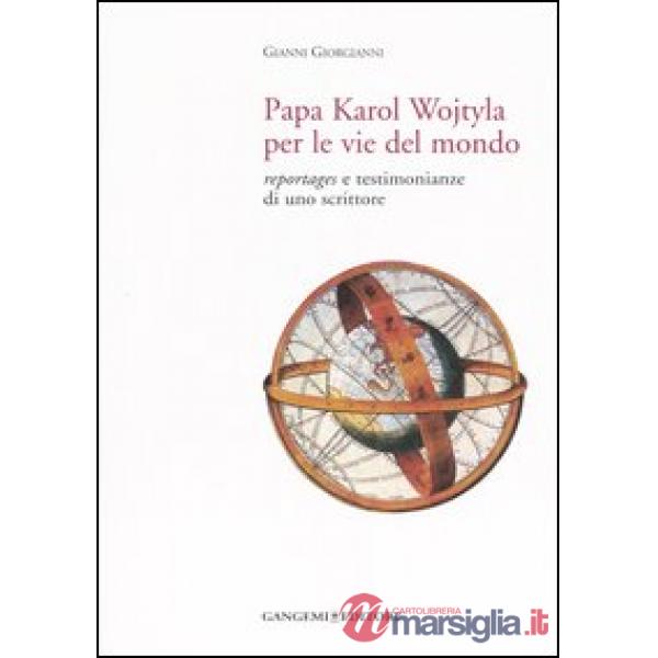 Papa Karol Wojtyla per le vie del mondo. Reportages e testimonianze di uno scrittore