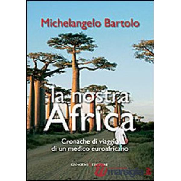 Nostra Africa. Cronache di viaggio di un medico euroafricano (La)