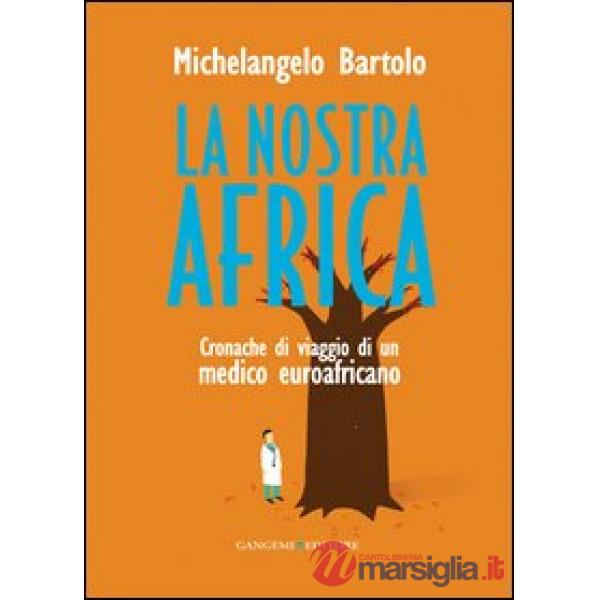 Nostra Africa. Cronache di viaggio di un medico euroafricano (La)