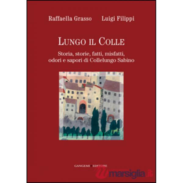 Lungo il colle. Storia, storie, fatti, misfatti, odori e sapori di Collelungo Sa