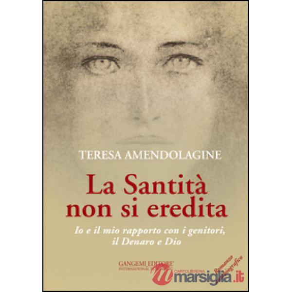 Santità non si eredita. Io e il mio rapporto con i genitori, il Denaro e Dio (La