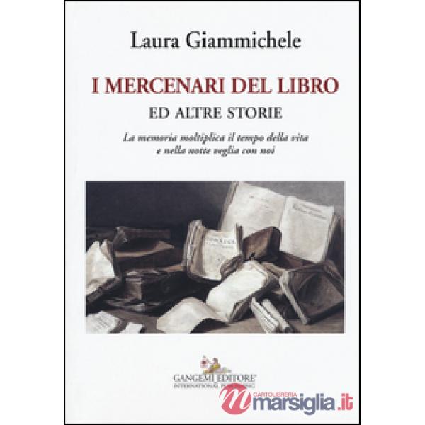Mercenari del libro ed altre storie. La memoria moltiplica il tempo della vita e
