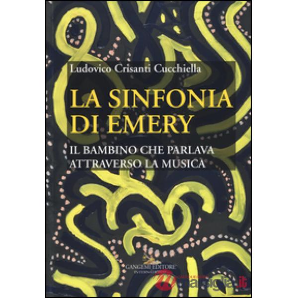 Sinfonia di Emery. Il bambino che parlava attraverso la musica (La)