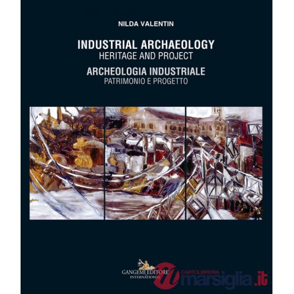 Industrial archaeology. Heritage and project-Archeologia industriale. Patrimonio e progetto
