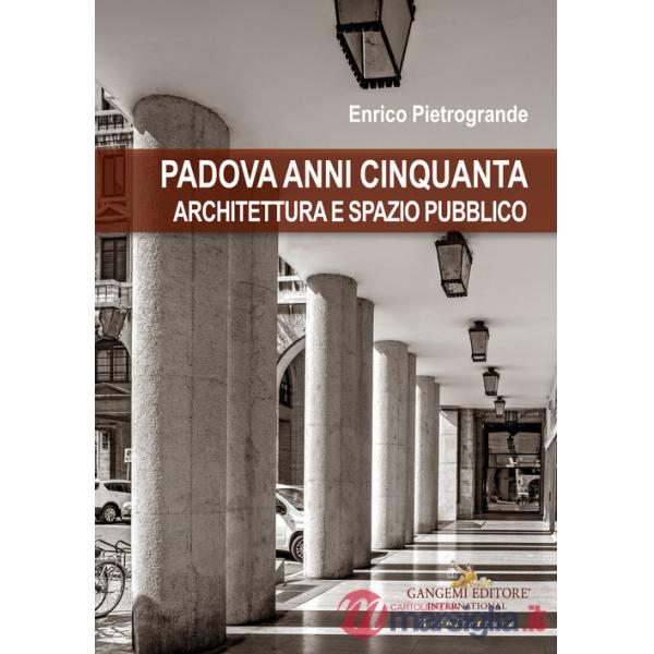 Padova anni Cinquanta. Architettura e spazio pubblico