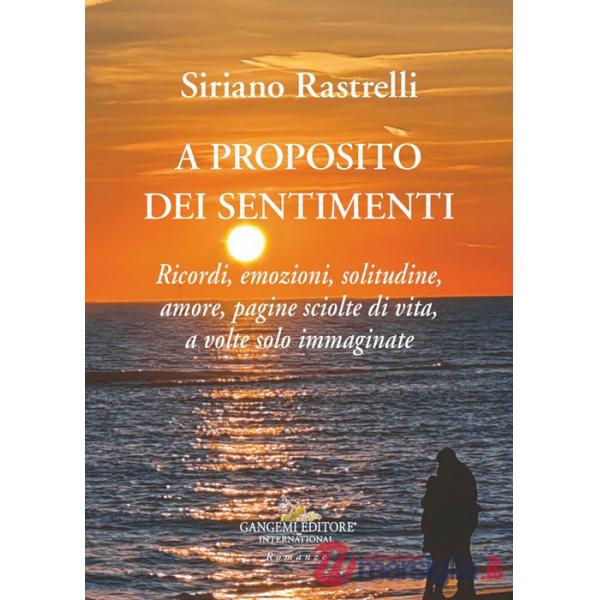 A proposito dei sentimenti. Ricordi, emozioni, solitudine, amore, pagine sciolte di vita, a volte solo immaginate