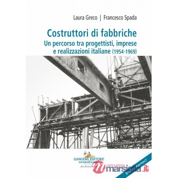 Costruttori di fabbriche. Un percorso tra progettisti, imprese e realizzazioni italiane (1954-1969). Ediz. bilingue