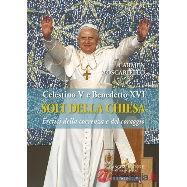 Soli della Chiesa. Celestino V e Benedetto XVI. Eretici della coerenza e del coraggio
