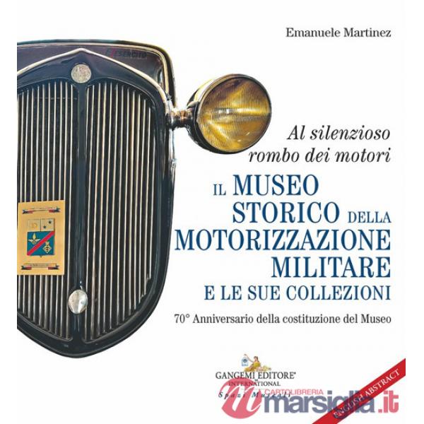 Al silenzioso rombo dei motori. Il museo storico della motorizzazione militare e le sue collezioni. 70° Anniversario della costi
