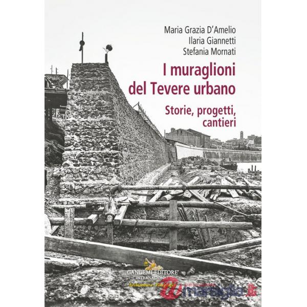 Muraglioni del Tevere urbano. Storie, progetti, cantieri (I)