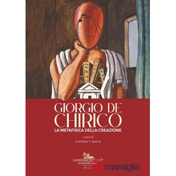 Giorgio de Chirico. La metafisica della creazione