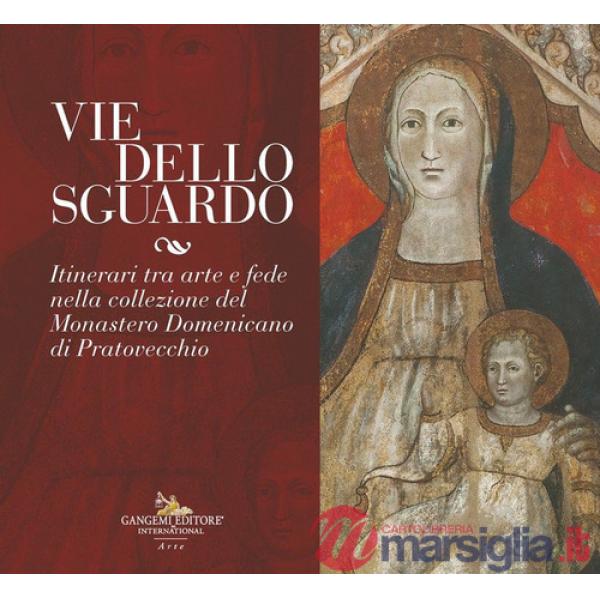 Vie dello sguardo. Itinerari tra arte e fede nella collezione del monastero domenicano di Pratovecchio. Ediz. illustrata