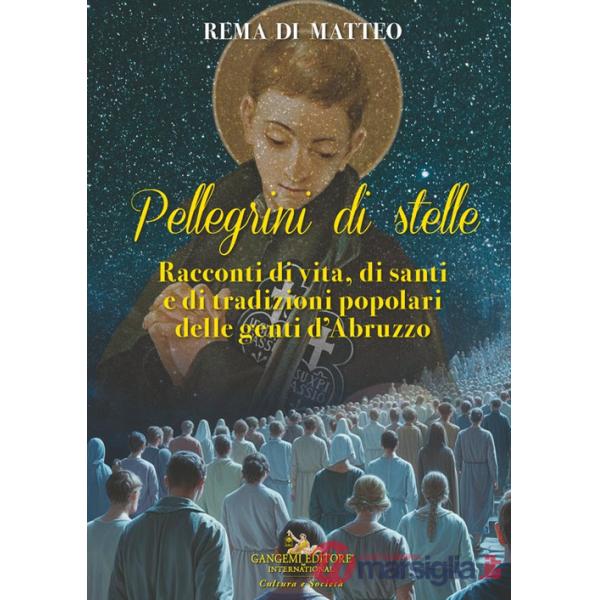 Pellegrini di stelle. Racconti di vita, di santi e di tradizioni popolari delle genti d'Abruzzo