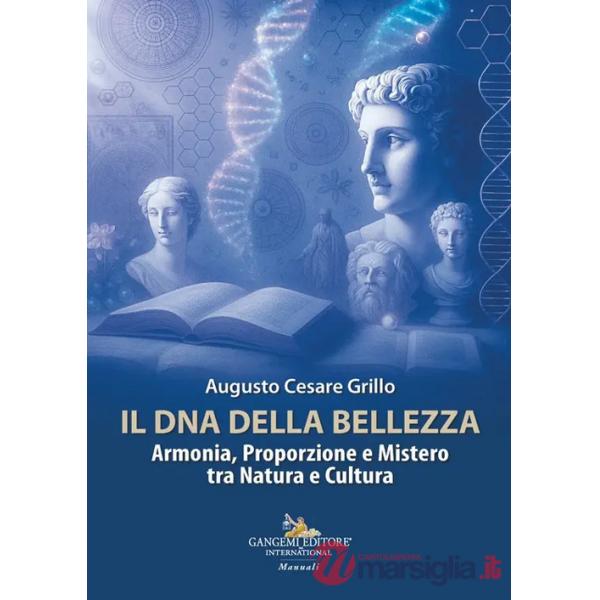 DNA della bellezza. Armonia, proporzione e mistero tra natura e cultura (Il)