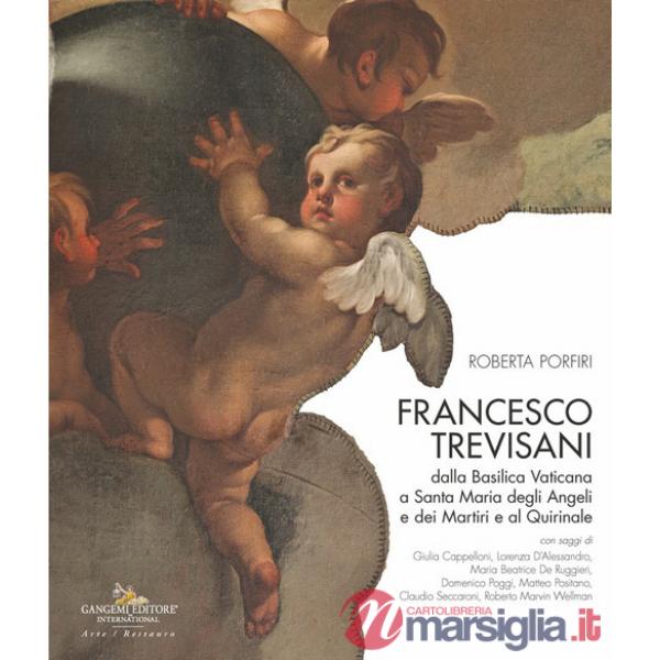 Francesco Trevisani. Dalla Basilica Vaticana a Santa Maria degli Angeli e dei Martiri e al Quirinale