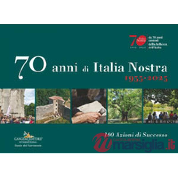 70 anni di Italia Nostra. 1955-2025. 100 azioni di successo
