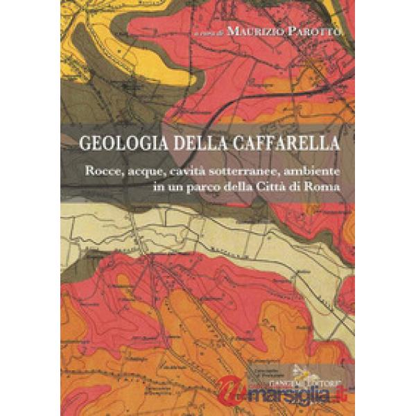 Geologia della Caffarella. Rocce, acque, cavità sotterranee, ambiente in un parco della Città di Roma