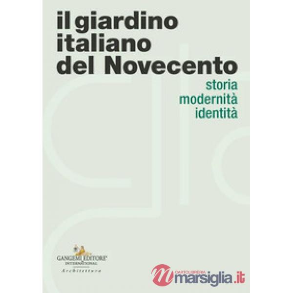 Giardino italiano del Novecento. Storia modernità identità (Il)
