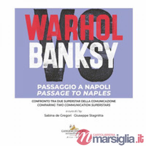 Warhol vs Banksy. Passaggio a Napoli. Confronto tra due superstar della comunicazione-Passage to Naples. Comparing two communica