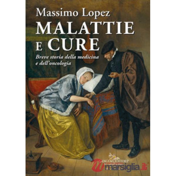 Malattie e cure. Breve storia della medicina e dell'oncologia