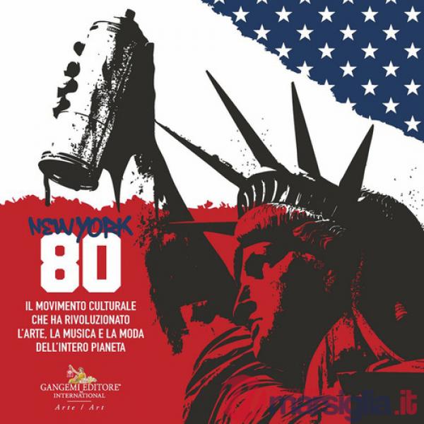 New York 80. Il movimento culturale che ha rivoluzionato l'arte, la musica e la moda dell'intero pianeta. Ediz. italiana e ingle