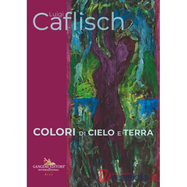 Luigi Caflisch. Colori di cielo e terra. Ediz. italiana e inglese
