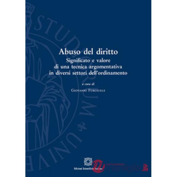 Abuso del diritto. Significato e valore di una tecnica argomentativa in diversi settori dell'ordinamento