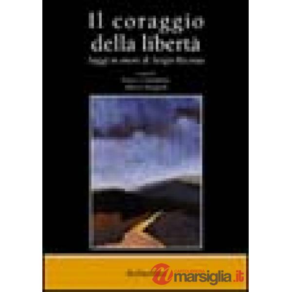 Coraggio della libertà. Saggi in onore di Sergio Ricossa (Il)