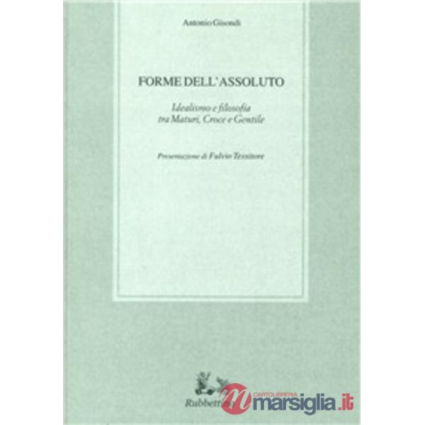 Forme dell'assoluto. Idealismo e filosofia tra Maturi, Croce e Gentile