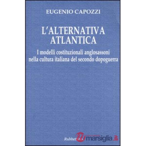 Alternativa atlantica. I modelli costituzionali anglosassoni nella cultura italiana del secondo dopoguerra (L')