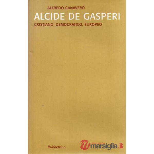 Alcide De Gasperi. Cristiano, democratico, europeo