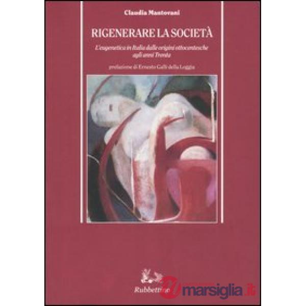 Rigenerare la società. L'eugenetica in Italia dalle origini ottocentesche agli anni Trenta