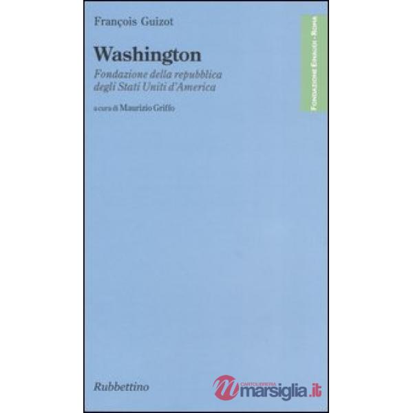 Washington. Fondazione della repubblica degli Stati Uniti d'America