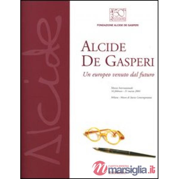 Alcide De Gasperi. Un europeo venuto dal futuro. Mostra internazionale (Milano, 16 febbraio-21 marzo 2004)