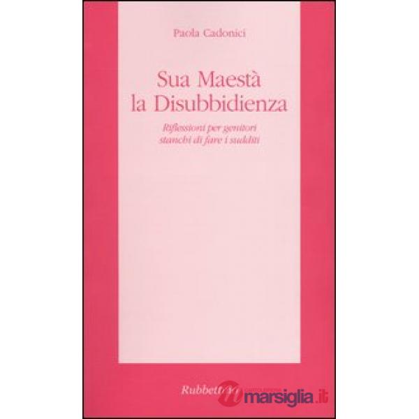 Sua Maestà la disubbidienza. Riflessioni per genitori stanchi di fare i sudditi
