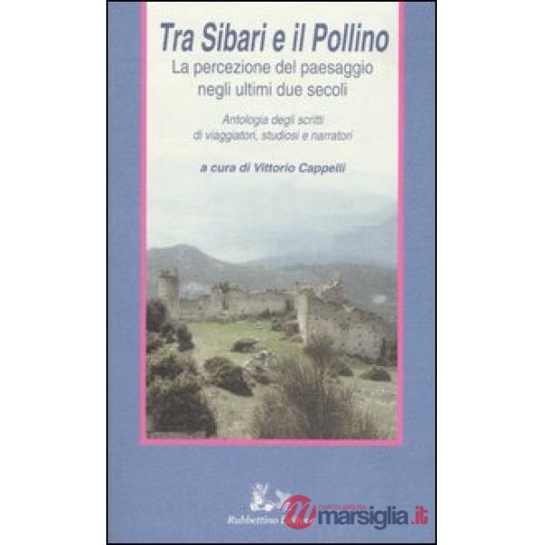 Tra Sibari e il Pollino. La percezione del paesaggio negli ultimi duesecoli. Antologia degli scritti di viaggiatori, studiosi e 