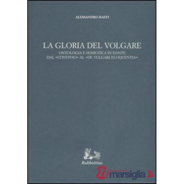 Gloria del volgare. Ontologia e semiotica in Dante dal «Convivio» al «De vulgari eloquentia» (La)