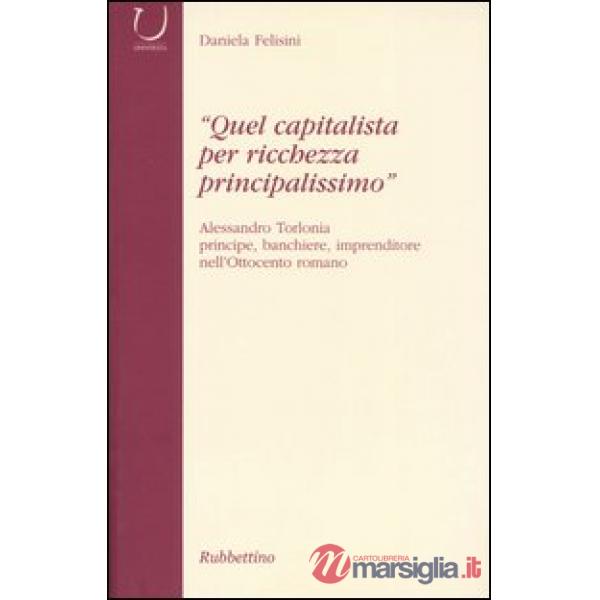 «Quel capitalista per ricchezza principalissimo». Alessandro Torlonia principe, banchiere imprenditore nell'Ottocento romano