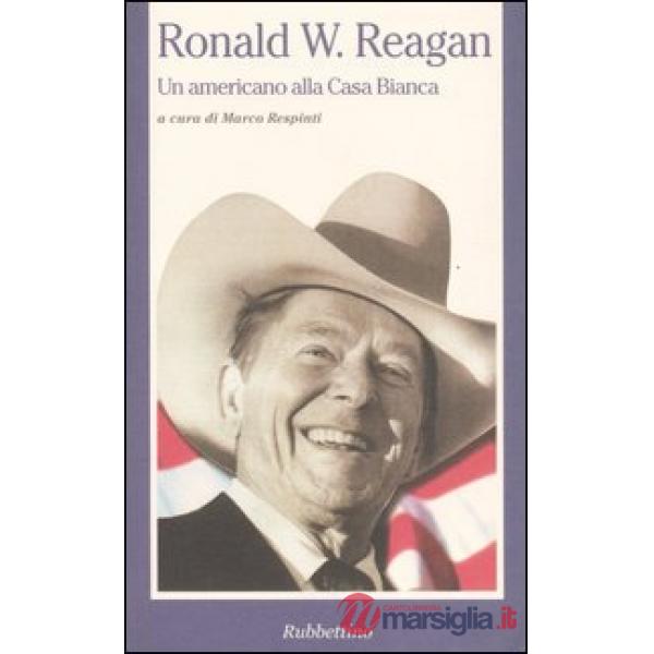 Ronald W. Reagan. Un americano alla Casa Bianca