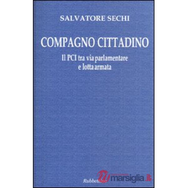 Compagno cittadino. Il PCI tra via parlamentare e lotta armata