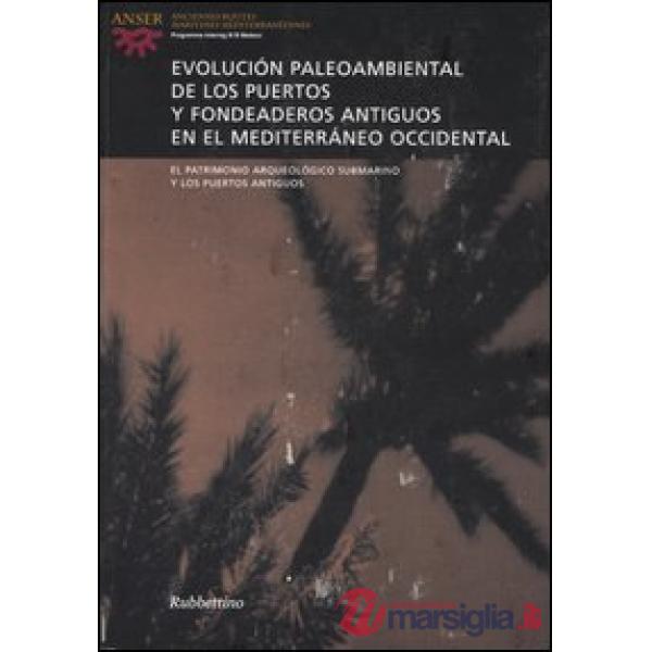 Evolución paleoambiental de los puertos y fondeaderos antiguos en el Mediterráneo occidental. Atti del seminario (Alicante, 14-1