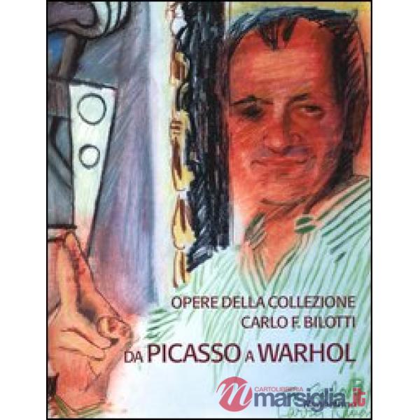 Opere della collezione Carlo F. Bilotti. Da Picasso a Warhol. Catalogo della mostra (Cosenza, 13 marzo-30 giugno 2005)