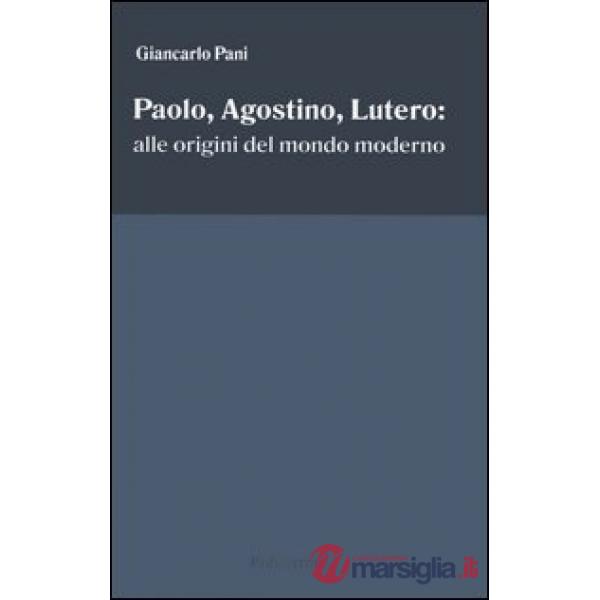 Paolo, Agostino, Lutero: alle origini del mondo moderno