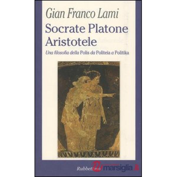 Socrate, Platone, Aristotele. Una filosofia della Polis da Politeia a Politika