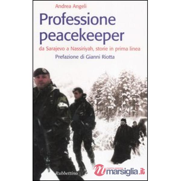 Professione peacekeeper. Da Sarajevo a Nassiriyah, storie in prima linea