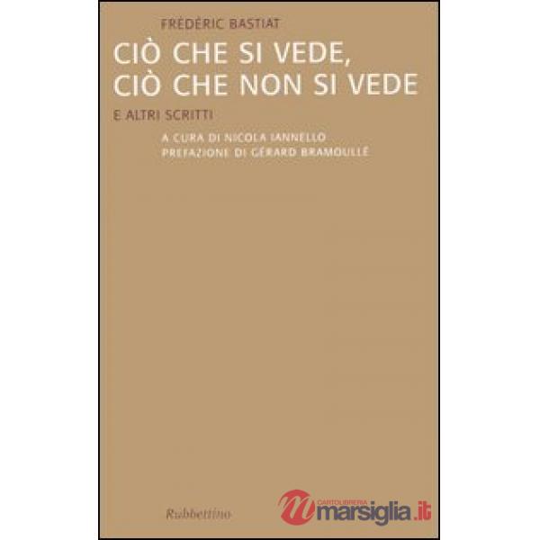 Ciò che si vede, ciò che non si vede. E altri scritti